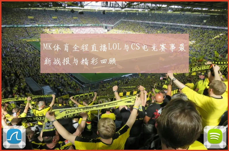 MK体育全程直播LOL与CS电竞赛事最新战报与精彩回顾