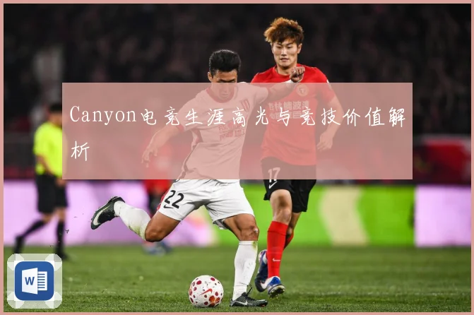 Canyon电竞生涯高光与竞技价值解析
