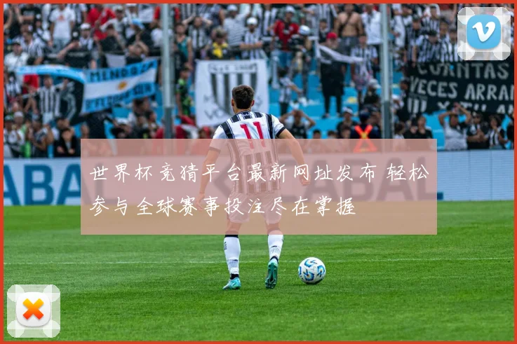 世界杯竞猜平台最新网址发布 轻松参与全球赛事投注尽在掌握