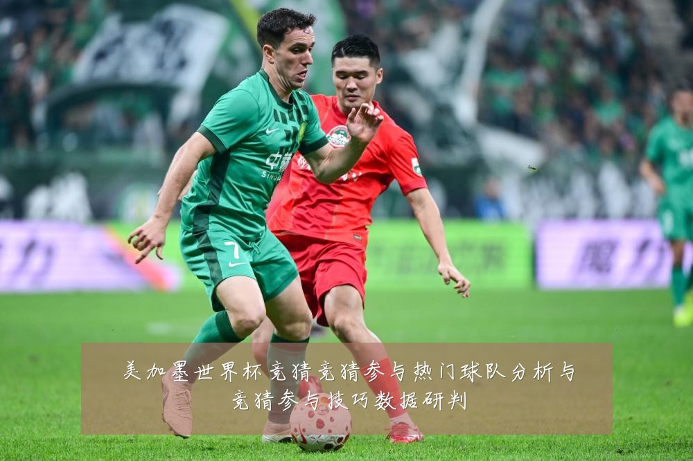 美加墨世界杯竞猜竞猜参与热门球队分析与竞猜参与技巧数据研判